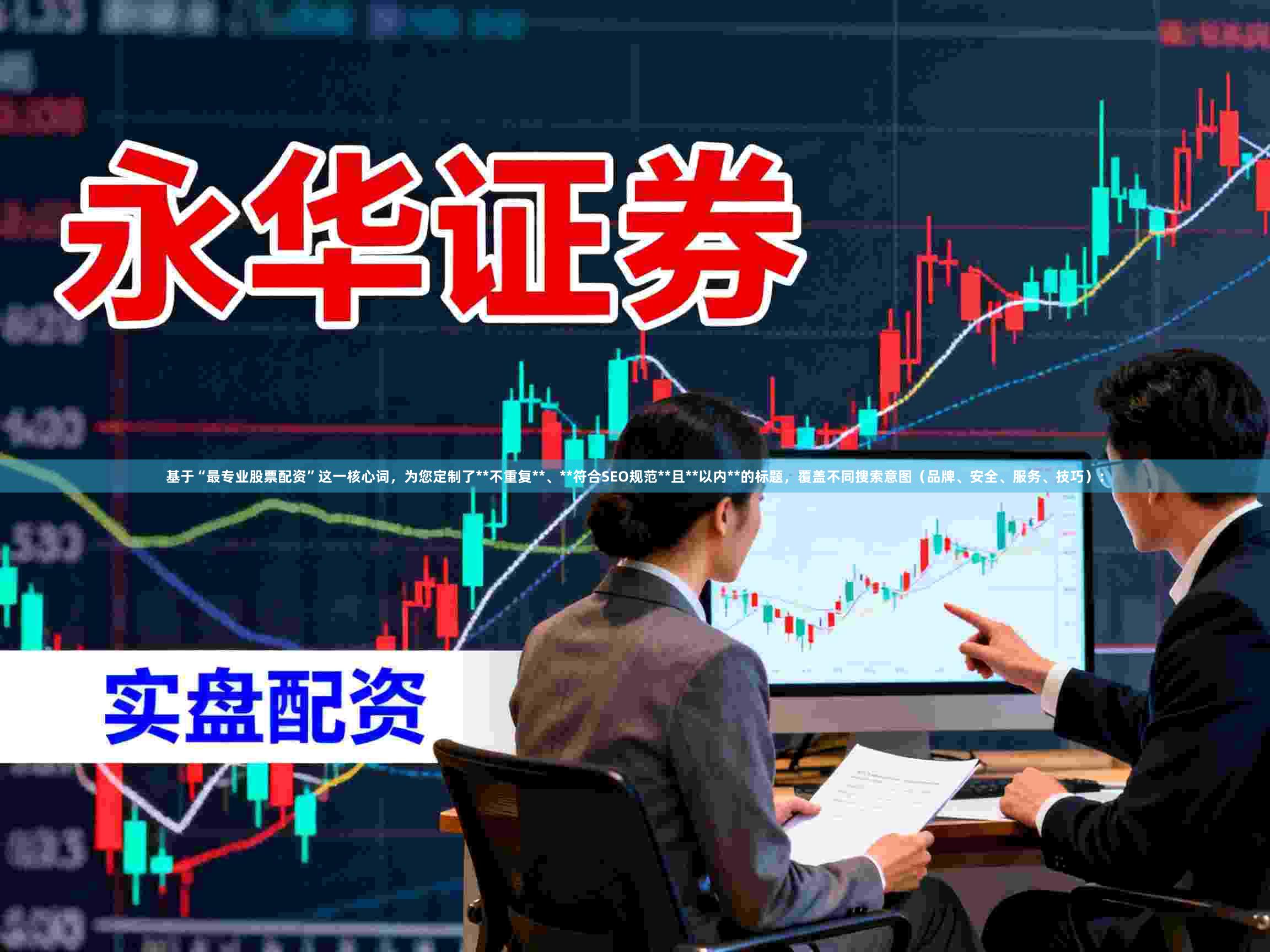 基于“最专业股票配资”这一核心词，为您定制了**不重复**、**符合SEO规范**且**以内**的标题，覆盖不同搜索意图（品牌、安全、服务、技巧）：