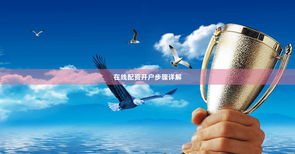 在线配资开户步骤详解